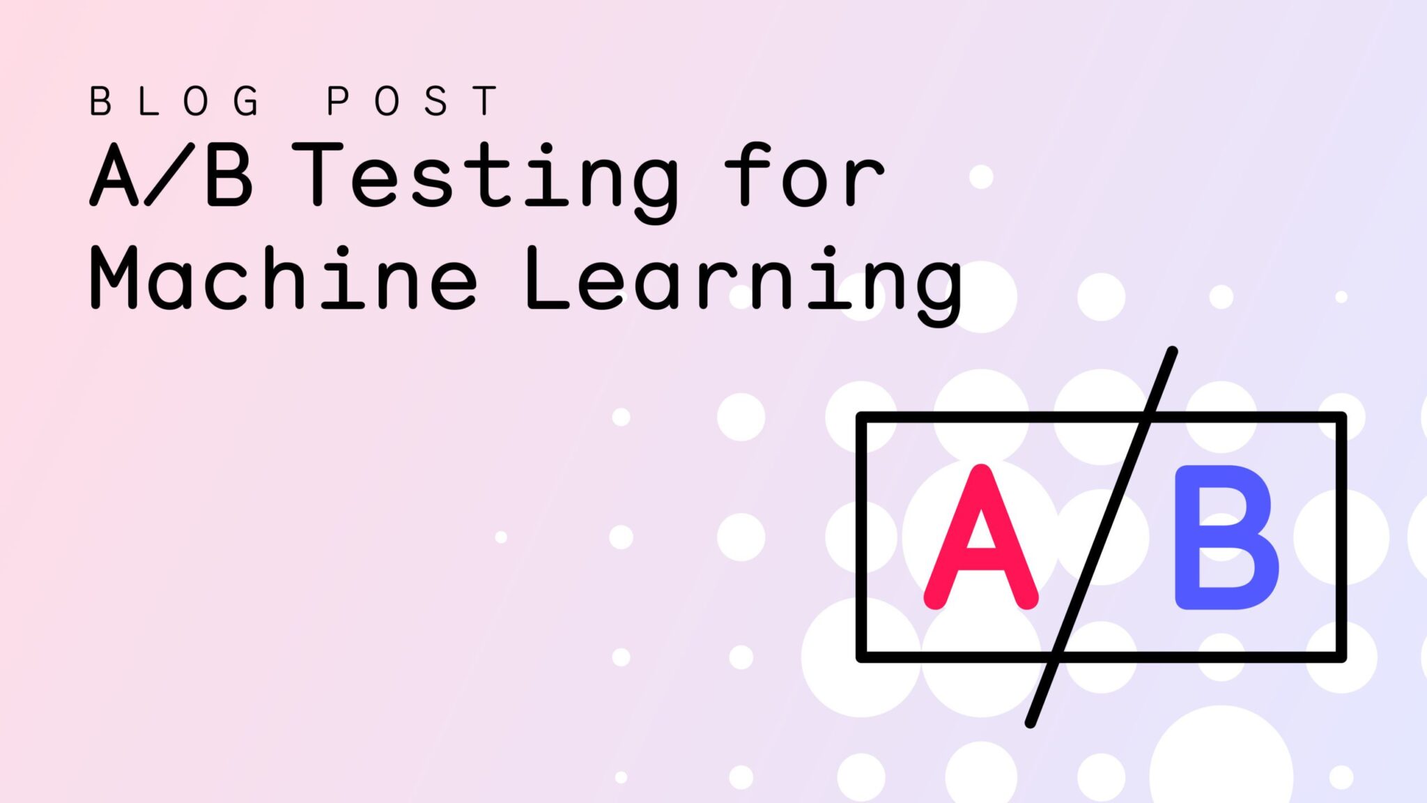 A/B Testing for Machine Learning