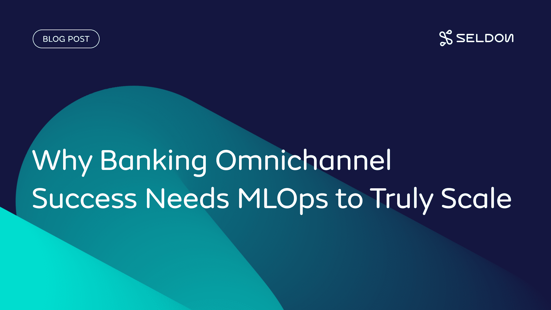Why Banking Omnichannel Success Needs MLOps to Truly Scale
