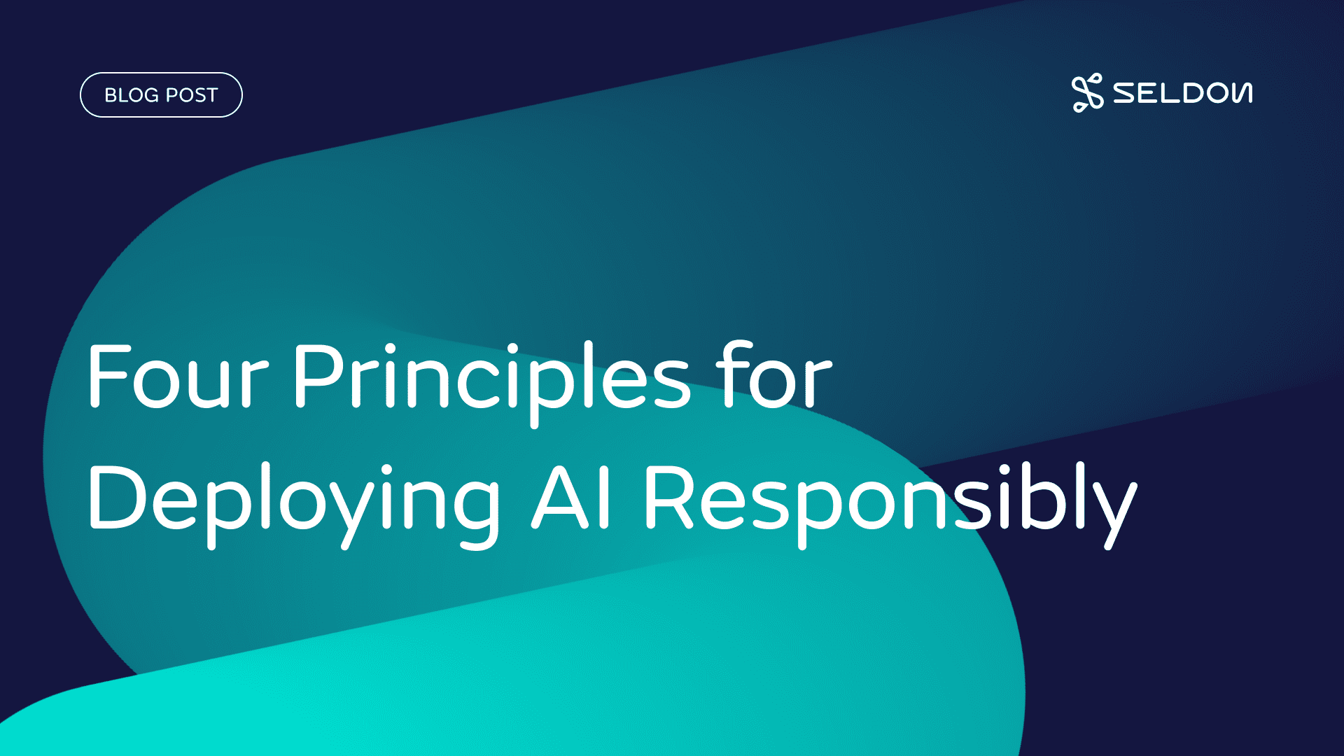 Four principles for deploying AI responsibly
