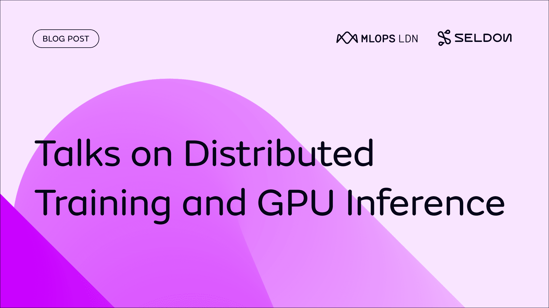 MLOps London January: Talks on Distributed Training and GPU Inference